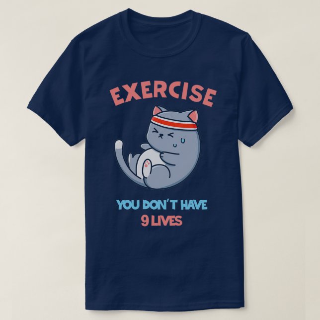 Exercise you donx27t have 9 lives T-Shirt (Design Front)