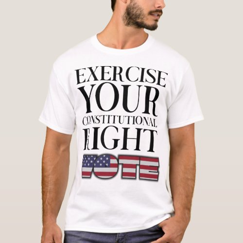 Exercise Your Constitutional Right Vote T_Shirt