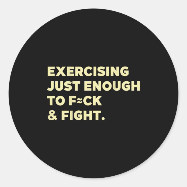 Exercising Just-enough To Fck &amp; Fight Funny (o Classic Round Sticker (Front)