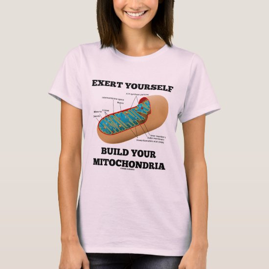 Exert Yourself Build Your Mitochondria T-Shirt