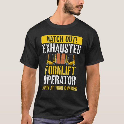 Exhausted Forklift Operator  Warehouse Forklift Dr T-Shirt