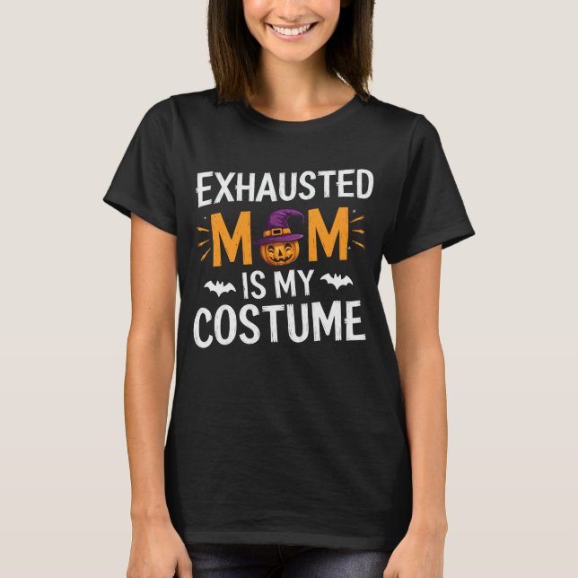 Exhausted Mom Is My Costume Funny Mom Halloween  T-Shirt (Front)