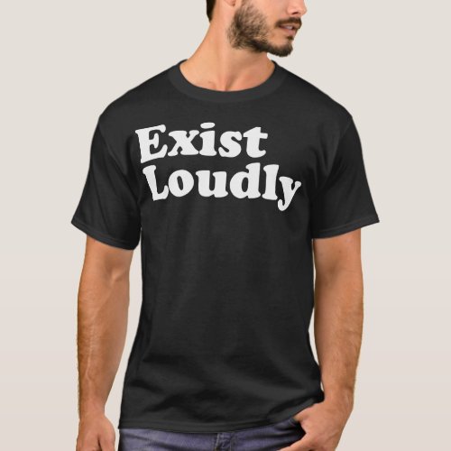 Exist Loudly 1 T_Shirt