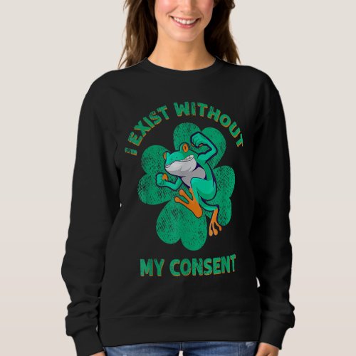 Exist Without My Consent Funny Frog Meme Shamrock  Sweatshirt
