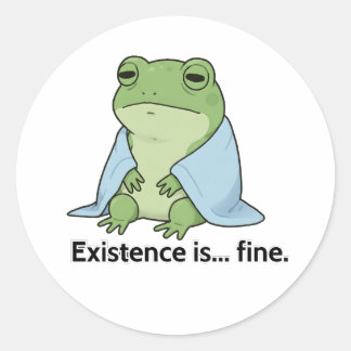 Existence is... fine. classic round sticker