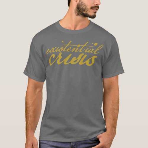 Existential Crisis in Gold Typography T_Shirt