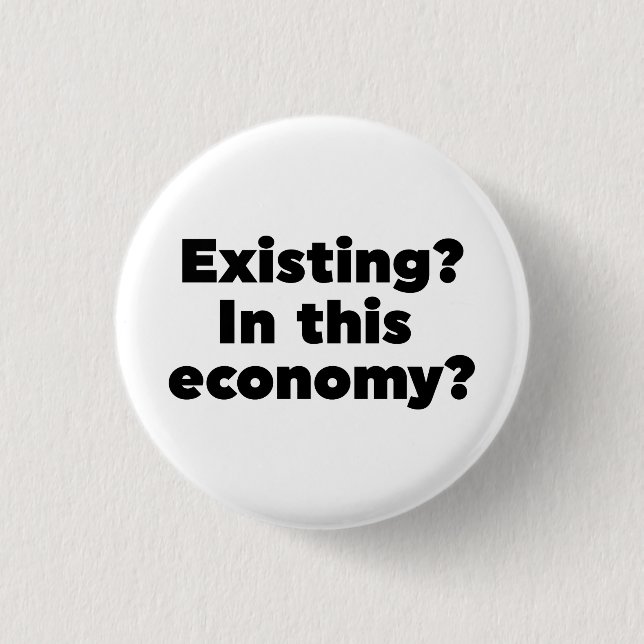 Existing? In this economy? Button (Front)