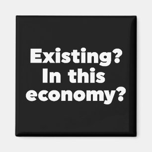 Existing? In this economy? Magnet