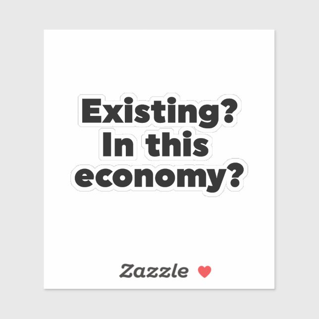 Existing? In this economy? Sticker (Sheet)