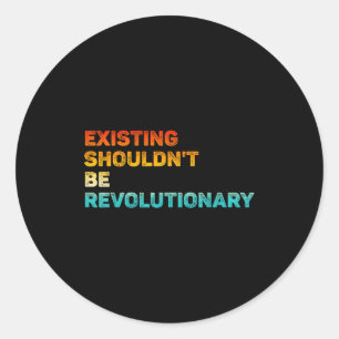 Existing Shouldn't Be Revolutionary Retro Vintage Classic Round Sticker