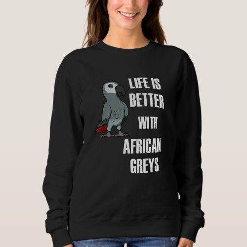 Exotic Animal  Saying Life With African Greys Sweatshirt