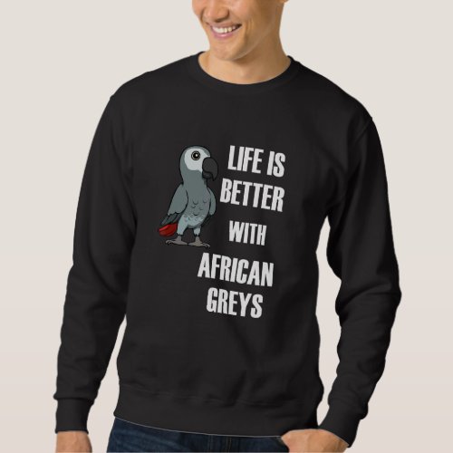 Exotic Animal  Saying Life With African Greys Sweatshirt