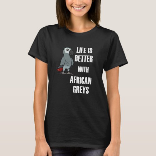 Exotic Animal  Saying Life With African Greys T_Shirt