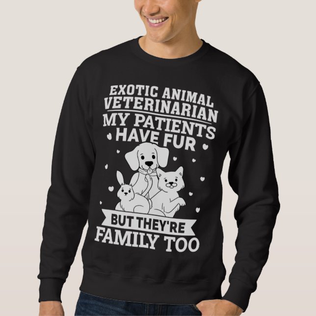 Exotic Animal Veterinarian My Patients Have Fur Sweatshirt (Front)
