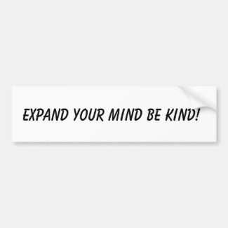 Expand Your Mind Be Kind! Bumper Stickers