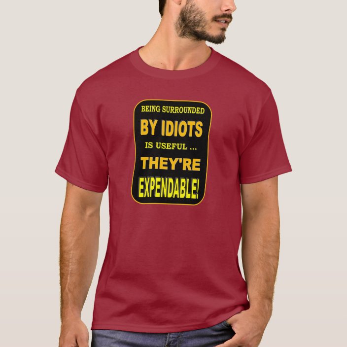 EXPENDABLE IDIOTS T-Shirt | Zazzle.com