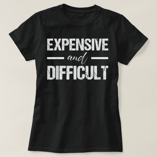 Expensive And Difficult - Cute Sarcastic Humor Wom T-Shirt (Design Front)