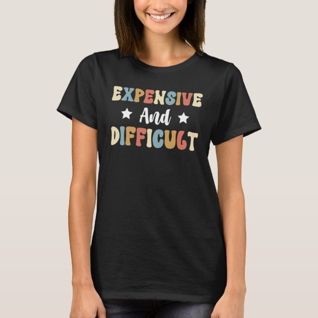 Expensive And Difficult Mothers Day Mom Life T-Shirt (Front)