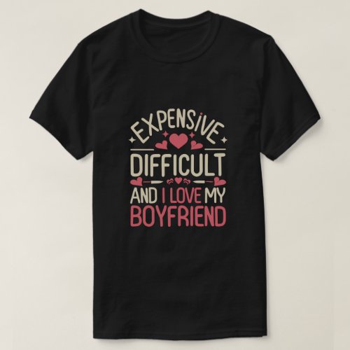 Expensive Difficult And I Love My Boyfriend Funny T_Shirt