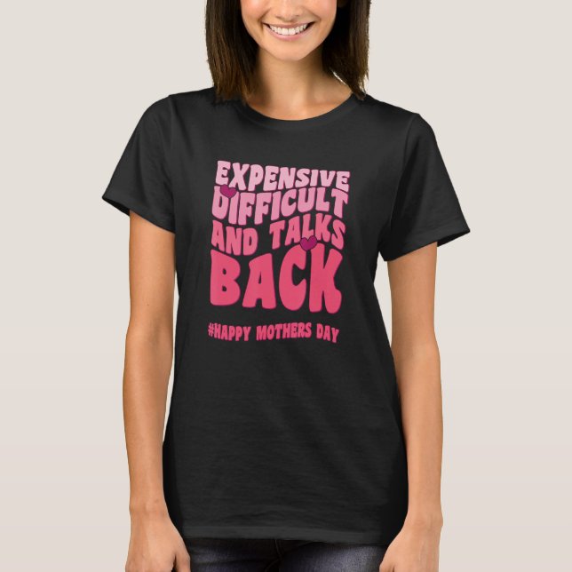 Expensive Difficult And Talks Back Mothers Day Mom T-Shirt (Front)
