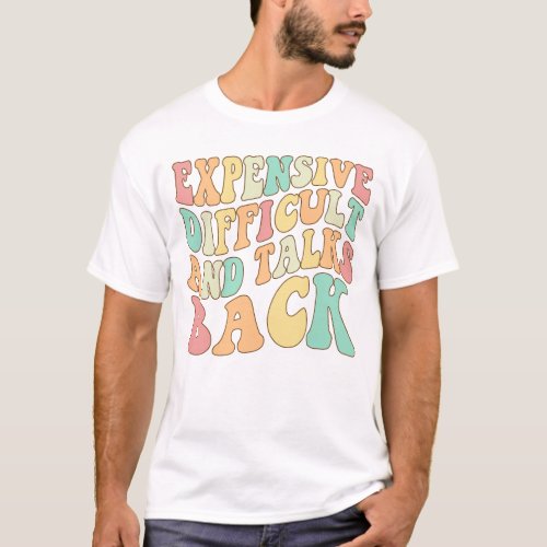 Expensive Difficult And Talks Back Mothers Day T_Shirt