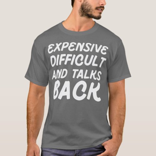 Expensive Difficult And Talks Back T_Shirt