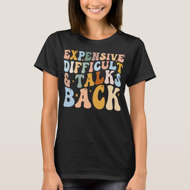 Expensive Difficult And Talks Back T-Shirt (Front)