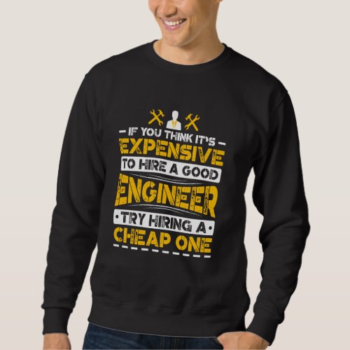 Expensive To Hire Good Engineer Try Hiring Cheap O Sweatshirt