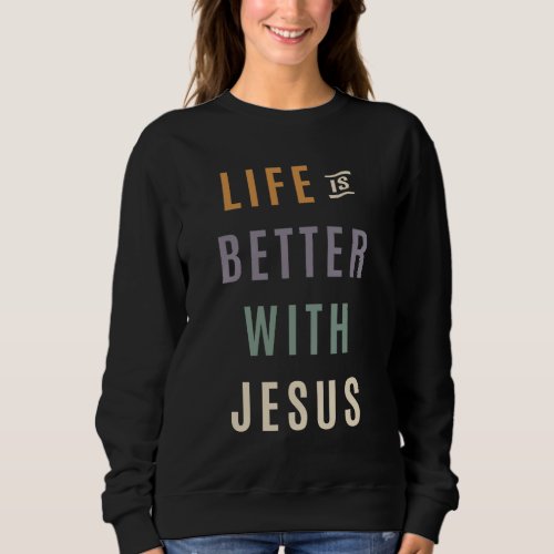 Experience Joy _ Life is Better With Jesus Design Sweatshirt