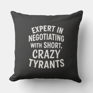 Expert in Negotiating with Short Crazy Tyrants Fun Throw Pillow