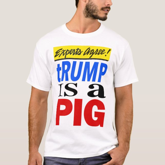 Experts Agree Trump Is A Pig  T-Shirt (Front)