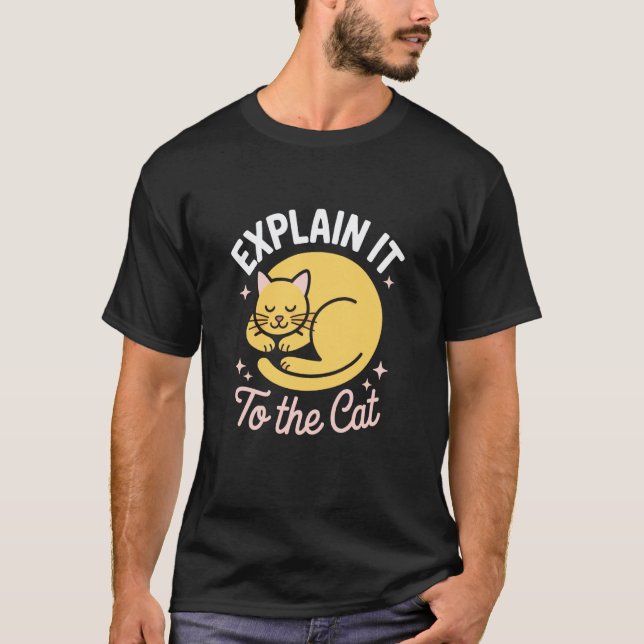 Explain It To The Cat Funny Cat Lover Debugging T-Shirt (Front)