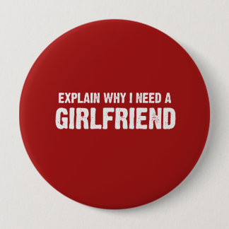 EXPLAIN WHY I NEED A GIRLFRIEND PINBACK BUTTON