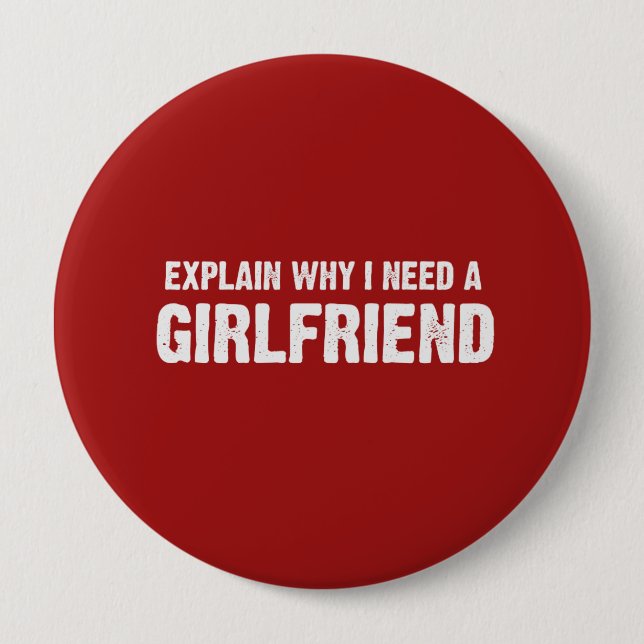 EXPLAIN WHY I NEED A GIRLFRIEND PINBACK BUTTON (Front)