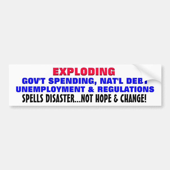 Exploding debt, & unemployment is a disaster bumper stickers