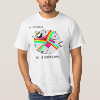 Exploding With Rainbows T-shirt by ickybana5 at Zazzle