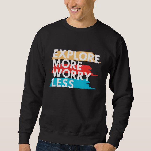 Explore More, Worry Less Sweatshirt (Front)