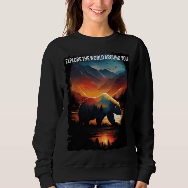 Explore The World Around You bear hiking camping Sweatshirt (Front)