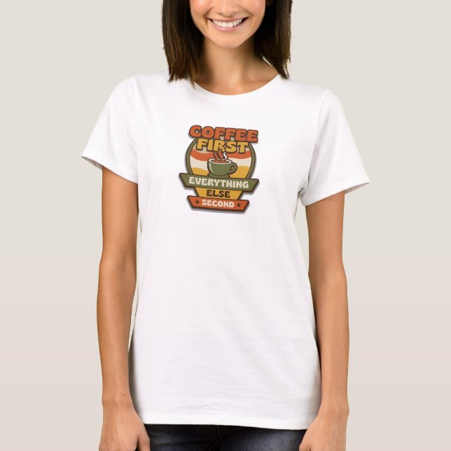 Expressive COFFEE FIRST EVERYTHING SECOND T-Shirt (Front)
