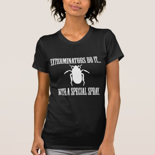 Exterminators Do It With Special Spray T_Shirt