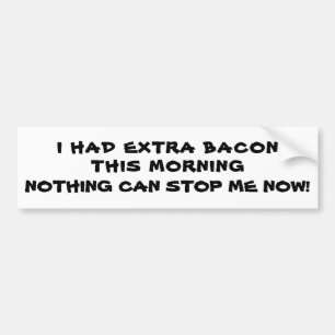 Extra Bacon / I'm Unstoppable Bumper Sticker