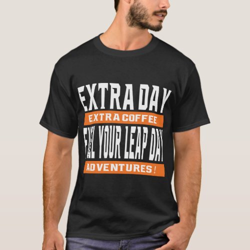 Extra Coffee Extra Leap Fueling Your Leap Day Ad T_Shirt