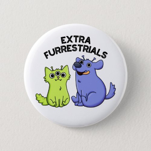 Extra Furrestrials Funny Alien Furry Pet Pun  Button