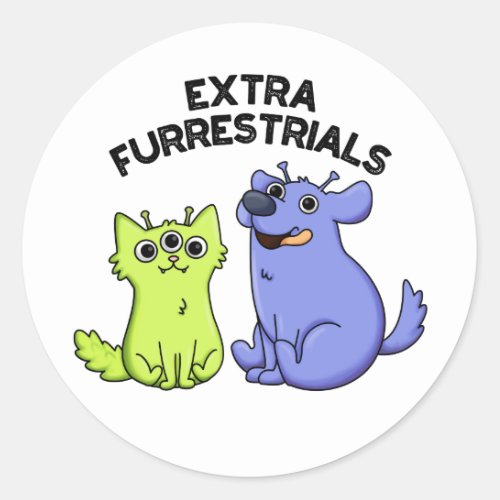 Extra Furrestrials Funny Furry Alien Pet Pun  Classic Round Sticker