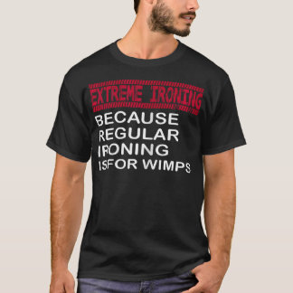 Extreme Ironing Because Regular Ironing Is For Wim T-Shirt