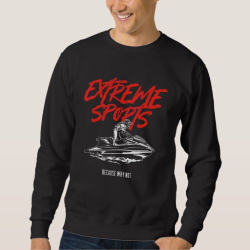 Extreme Water Sports Jet Ski Jetski Jet Skier Ocea Sweatshirt