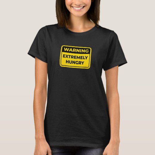 Extremely Hungry Warning Sign Joke Humor T_Shirt