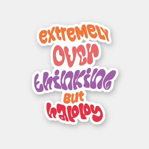 Extremely overthinking but happy  sticker