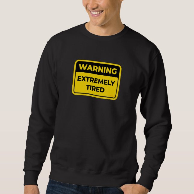 Extremely Tired Warning Sign Joke Humor Sweatshirt (Front)