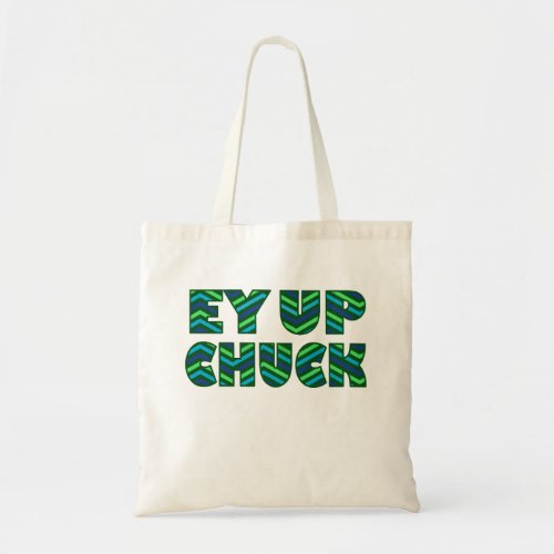 Ey Up Chuck Zig_Zag Yorkshire northern Sheffield  Tote Bag